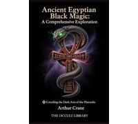 Ancient Egyptian Black Magic: A Comprehensive Exploration: Unveiling the Dark Arts of the Pharaohs (Forbidden Arts: Black Magic Traditions of the World)