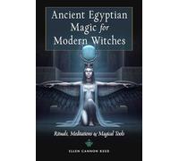 Ancient Egyptian Magic for Modern Witches: Rituals, Meditations, and Magical Tools