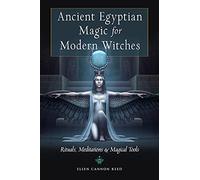 Ancient Egyptian Magic for Modern Witches: Rituals, Meditations & Magical Tools