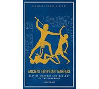 Ancient Egyptian Warfare: Tactics, Weapons and Ideology of the Pharaohs (Casemate Short History)