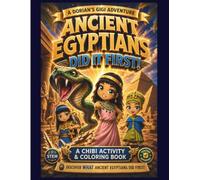 ANCIENT EGYPTIANS DID IT FIRST: A CHIBI ACTIVITY & COLORING BOOK (DORIAN'S GIGI ADVENTURES)