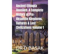 Ancient Ethiopia Unveiled: A Complete History of Pre-Aksumite Kingdoms, Cultures & Lost Civilizations volume 1: 30 (The Complete World of Ancient Civilizations)