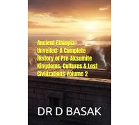 Ancient Ethiopia Unveiled: A Complete History of Pre-Aksumite Kingdoms, Cultures & Lost Civilizations volume 2: 31 (The Complete World of Ancient Civilizations)