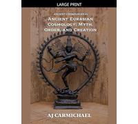Ancient Eurasian Cosmology: Myth, Order, and Creation: 2 (Ancient Cosmologies)