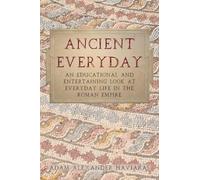 Ancient Everyday: An Educational and Entertaining Look at Everyday Life in the Roman Empire
