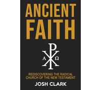 Ancient Faith: Rediscovering the Radical Church of the New Testament