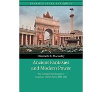 Ancient Fantasies and Modern Power: Neo-Antique Architecture at American World's Fairs, 1893-1915 (Classics after Antiquity)