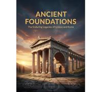 Ancient Foundations: The Enduring Legacies Of Greece And Rome