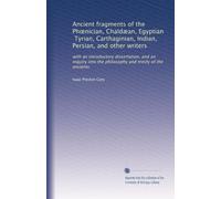 Ancient fragments of the Ph?nician, Chaldæan, Egyptian, Tyrian, Carthaginian, Indian, Persian, and other writers: with an introductory dissertation, ... the philosophy and trinity of the ancients