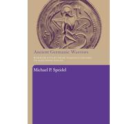 Ancient Germanic Warriors: Warrior Styles from Trajan’s Column to Icelandic Sagas