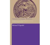 Ancient Germanic Warriors: Warrior Styles from Trajan’s Column to Icelandic Sagas