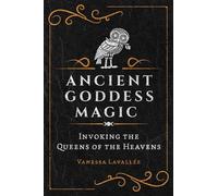 Ancient Goddess Magic: Invoking the Queens of the Heavens