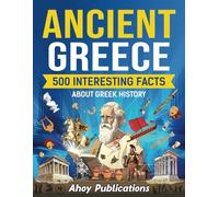 Ancient Greece: 500 Interesting Facts About Greek History (Curious Histories Collection)