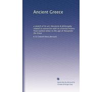 Ancient Greece: a sketch of its art, literature & philosophy viewed in connexion with its external history from earliest times to the age of Alexander the Great