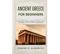 Ancient Greece for Beginners: An Accessible Guide to Gr ity-States, Myth, Philosophy, War and Cultural Achievement (History in Short Reads)