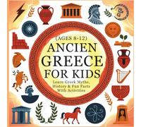 Ancient Greece for Kids: Learn Greek Myths, History & Fun Facts With Activities (Ages 8-12)