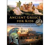 Ancient Greece for Kids Through the Lives of its Philosophers, Lawmakers, and Heroes (History for Kids - Traditional, Story-Based Format)
