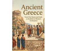 Ancient Greece: From City-States and Gods to the Birth of Western Civilization