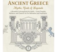 Ancient Greece: Myths, Gods & Legends: A Beautiful Coloring Book for Adults - Greek Temples, Mythical Heroes, and Classical Art for Relaxation and Inspiration