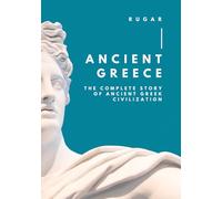 Ancient Greece: The Complete Story of Ancient Greek Civilization (History)