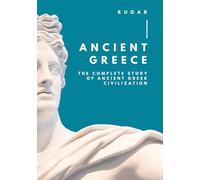 Ancient Greece: The Complete Story of Ancient Greek Civilization (History)