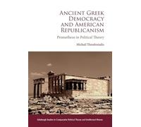Ancient Gr emocracy and American Republicanism: Prometheus in Political Theory (Edinburgh Studies in Comparative Political Theory and Intellectual History)