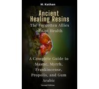 Ancient Healing Resins: The Forgotten Allies of Gut Health: A Complete Guide to Mastic, Myrrh, Frankincense, Propolis, and Gum Arabic (Second Edition)