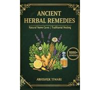 Ancient Herbal Remedies: Natural Home Cures | Traditional Healing | Guide to Self-Healing | Healing Herbs & Everyday Ingredients | Self-Healing Collection of Ancient Remedies