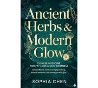 Ancient Herbs & Modern Glow: Chinese Medicine for Fat Loss & Skin Firmness: Timeless Herbal Secrets to Sculpt Your Body, Balance Hormones, and Restore Youthful Glow (Herbal Face Lift Series)