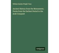 Ancient History from the Monuments. Persia from the Earliest Period to the Arab Conquest
