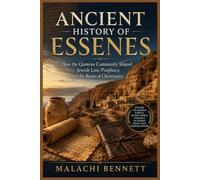 Ancient History of Essenes: How the Qumran Community Shaped Jewish Law, Prophecy, and the Roots of Christianity