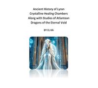 Ancient History of Lyran Crystalline Healing Chambers Along with Studies of Atlantean Dragons of the Eternal Void