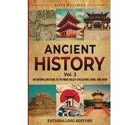 Ancient History Vol. 2: An Enthralling Guide to the Indus Valley Civilization, China, and Japan (Exploring the Past)