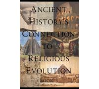 Ancient History's Connection To Religious Evolution: Book 3