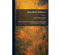 Ancient Ideals: A Study of Intellectual and Spiritual Growth From Early Times to the Establishment of Christianity