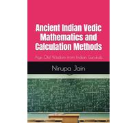 Ancient Indian Vedic Mathematics and Calculation Methods: Age Old Wisdom from Indian Gurukuls