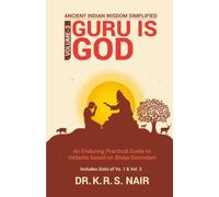 Ancient Indian Wisdom Simplified Volume 3 GURU IS God: An Enduring Practical Guide to Vedanta based on Bhaja Govindam