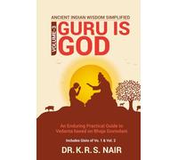 Ancient Indian Wisdom Simplified Volume 3 GURU IS GOD: An Enduring Practical Guide to Vedanta based on Bhaja Govindam