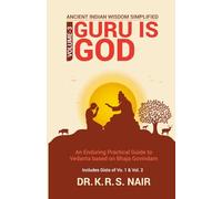 Ancient Indian Wisdom Simplified Volume 3 GURU IS GOD: An Enduring Practical Guide to Vedanta based on Bhaja Govindam