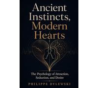 Ancient Instincts, Modern Hearts: The Psychology of Attraction, Seduction, and Desire