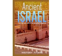 Ancient Israel: The Rise and Fall of the Israelite Kingdoms