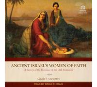 Ancient Israel's Women of Faith: A Survey of the Heroines of the Old Testament