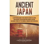 Ancient Japan: A Captivating Guide to the Ancient History of Japan, Their Ancient Civilization, and Japanese Culture, Including Stories of the ... Shōguns, and Zen Masters (Ancient Asia)