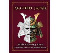 Ancient Japan: Adult Coloring Book: 50+ Detailed Pages of Samurais, Temples, and Zen Gardens for Stress Relief (Ancient Civilizations Coloring Collection)