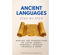 Ancient Languages Step by Step: Master the Foundations of Latin, Greek, Sanskrit, Hebrew, Aramaic & More (Learning Languages Step by Step)