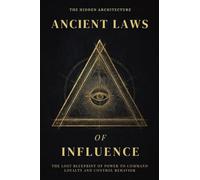 Ancient Laws of Influence: The Lost Blueprint of Power to Command Loyalty and Control Behavior