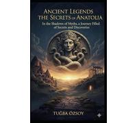 Ancient Legends and the Secrets of Anatolia: In the Shadows of Myths, a Journey Filled with Secrets and Discoveries
