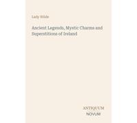 Ancient Legends, Mystic Charms and Superstitions of Ireland