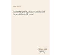 Ancient Legends, Mystic Charms and Superstitions of Ireland