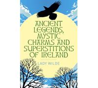 Ancient Legends, Mystic Charms and Superstitions of Ireland (Arcturus Classics)